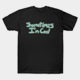 Sometimes I'm Cool T-Shirt